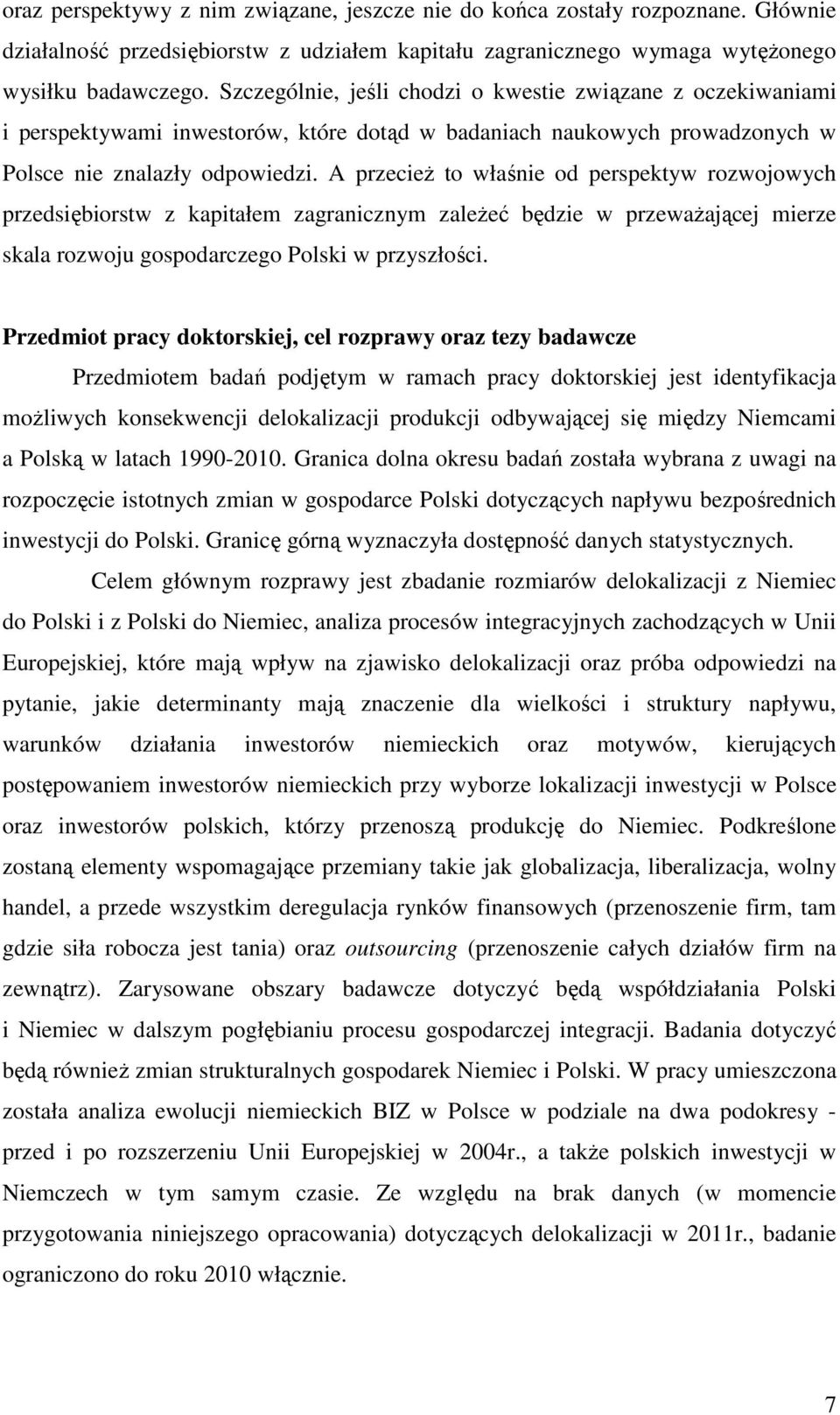 A przecieŝ to właśnie od perspektyw rozwojowych przedsiębiorstw z kapitałem zagranicznym zaleŝeć będzie w przewaŝającej mierze skala rozwoju gospodarczego Polski w przyszłości.