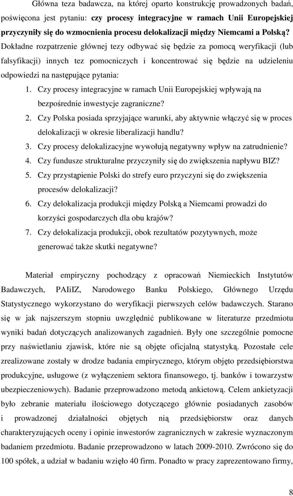 Dokładne rozpatrzenie głównej tezy odbywać się będzie za pomocą weryfikacji (lub falsyfikacji) innych tez pomocniczych i koncentrować się będzie na udzieleniu odpowiedzi na następujące pytania: 1.