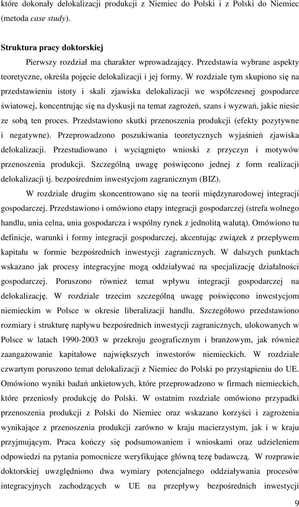 W rozdziale tym skupiono się na przedstawieniu istoty i skali zjawiska delokalizacji we współczesnej gospodarce światowej, koncentrując się na dyskusji na temat zagroŝeń, szans i wyzwań, jakie niesie