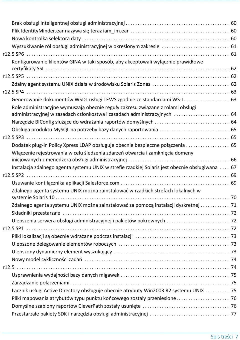 5 SP5... 62 Zdalny agent systemu UNIX działa w środowisku Solaris Zones... 62 r12.5 SP4... 63 Generowanie dokumentów WSDL usługi TEWS zgodnie ze standardami WS-I.