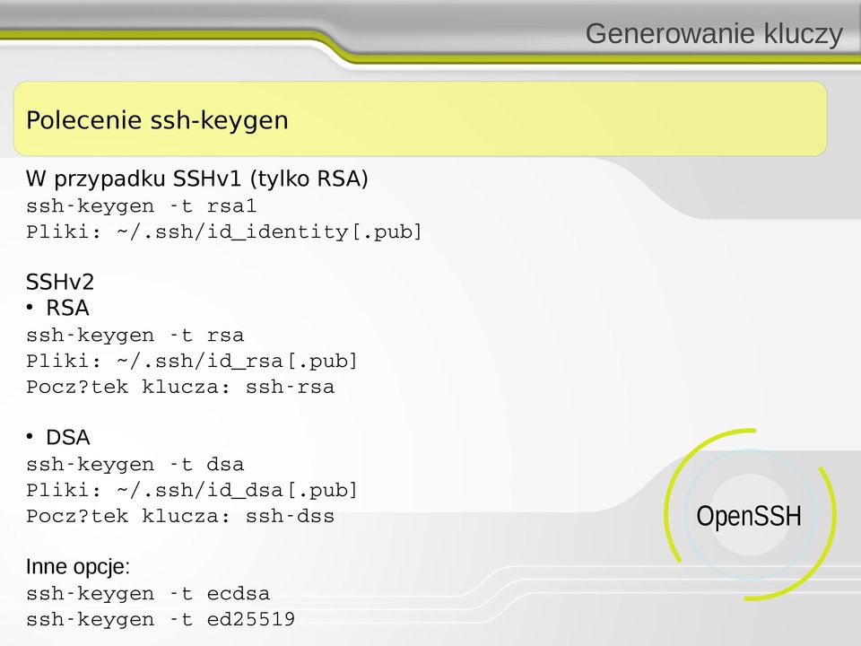 ssh/id_rsa[.pub] Pocz?tek klucza: ssh rsa DSA ssh keygen t dsa Pliki: ~/.