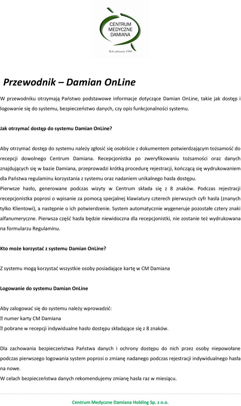 Recepcjonistka po zweryfikowaniu tożsamości oraz danych znajdujących się w bazie Damiana, przeprowadzi krótką procedurę rejestracji, kooczącą się wydrukowaniem dla Paostwa regulaminu korzystania z