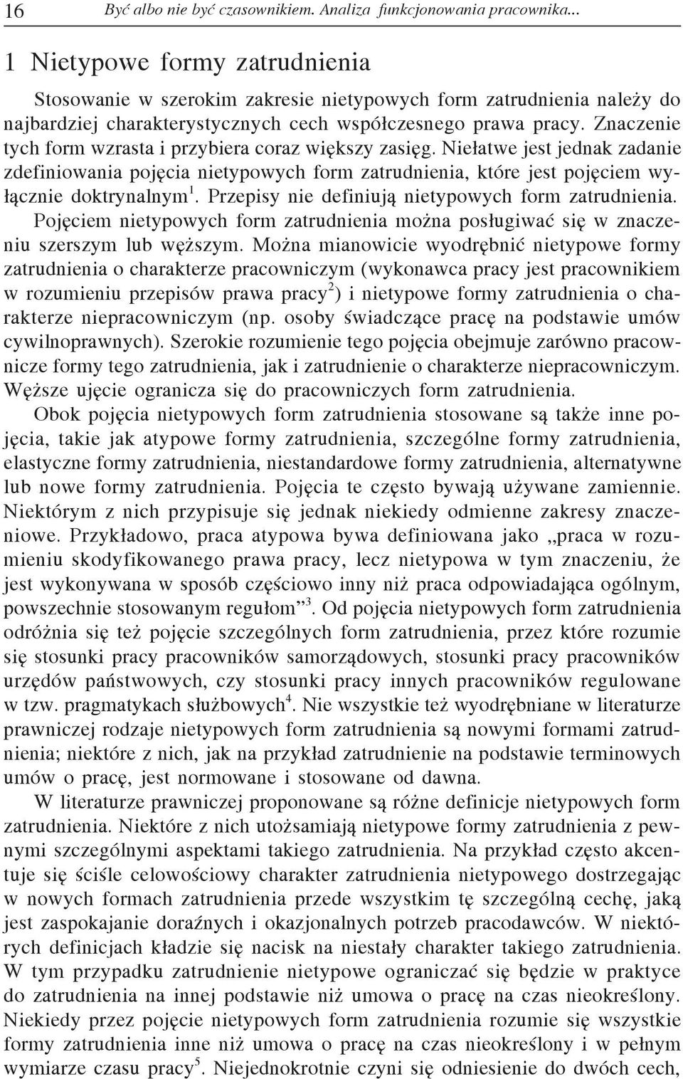 Znaczenie tych form wzrasta i przybiera coraz większy zasięg. Niełatwe jest jednak zadanie zdefiniowania pojęcia nietypowych form zatrudnienia, które jest pojęciem wyłącznie doktrynalnym 1.