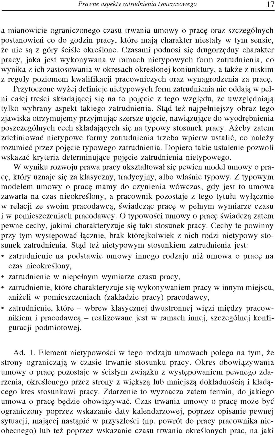 Czasami podnosi się drugorzędny charakter pracy, jaka jest wykonywana w ramach nietypowych form zatrudnienia, co wynika z ich zastosowania w okresach określonej koniunktury, a także z niskim z reguły