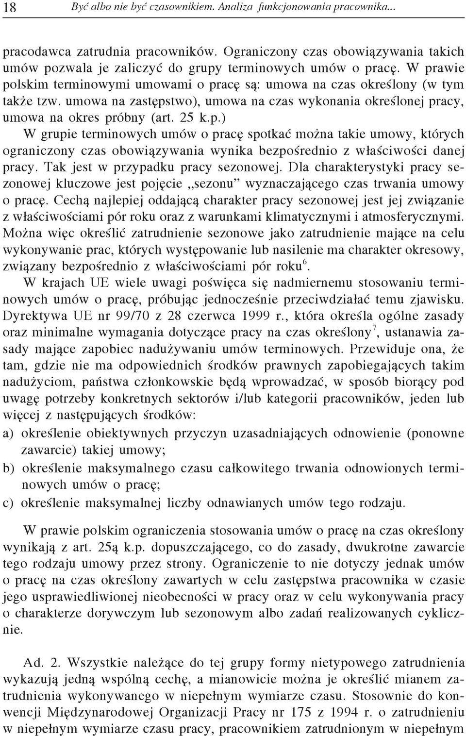 umowa na zastępstwo), umowa na czas wykonania określonej pracy, umowa na okres próbny (art. 25 k.p.) W grupie terminowych umów o pracę spotkać można takie umowy, których ograniczony czas obowiązywania wynika bezpośrednio z właściwości danej pracy.