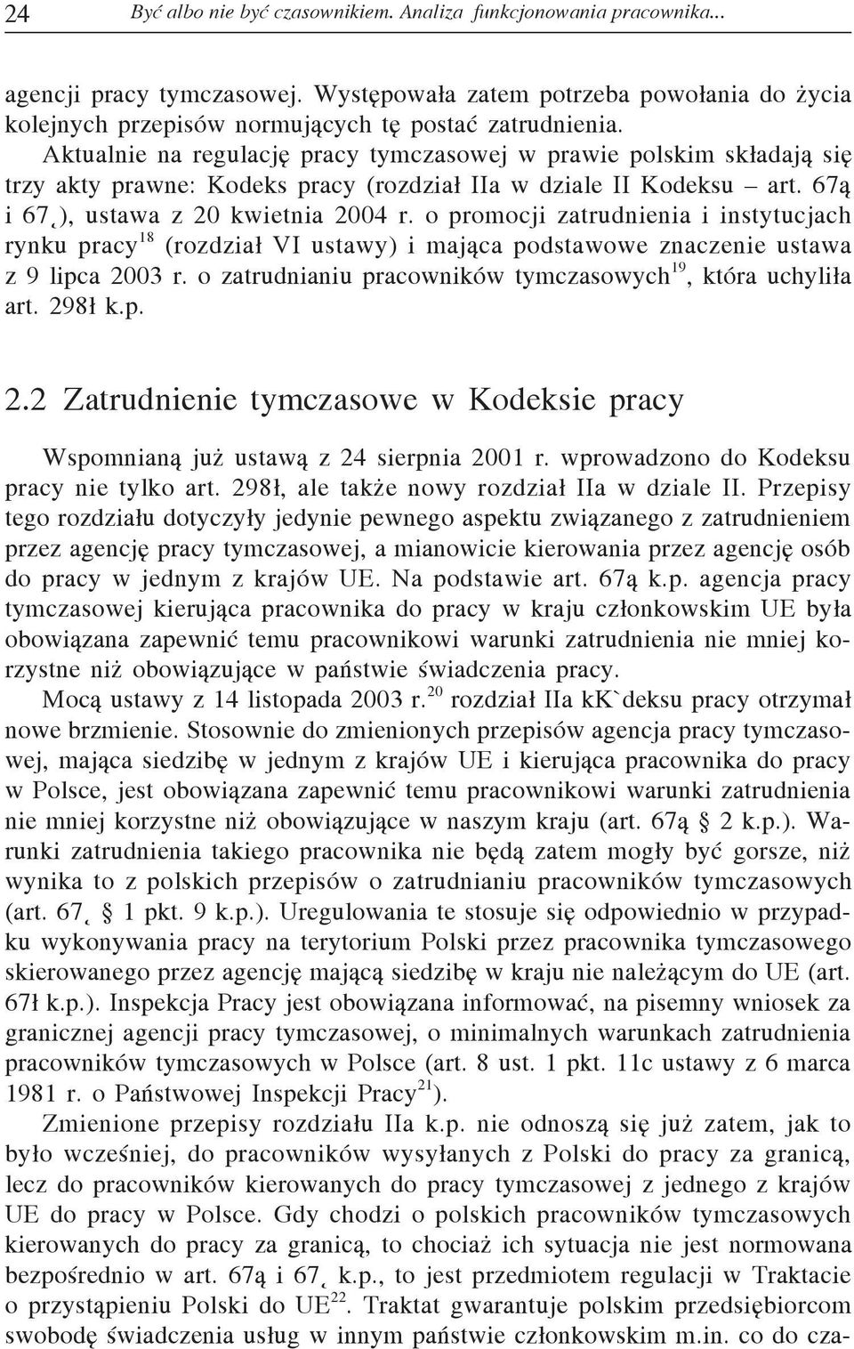 o promocji zatrudnienia i instytucjach rynku pracy 18 (rozdział VI ustawy) i mająca podstawowe znaczenie ustawa z 9 lipca 2003 r. o zatrudnianiu pracowników tymczasowych 19, która uchyliła art.