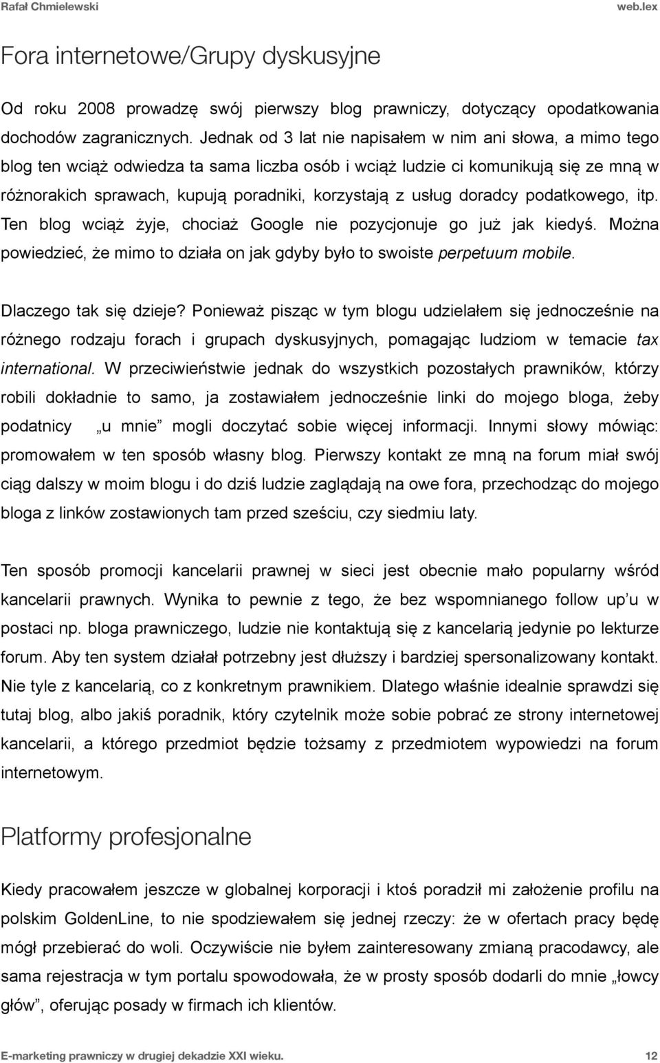 usług doradcy podatkowego, itp. Ten blog wciąż żyje, chociaż Google nie pozycjonuje go już jak kiedyś. Można powiedzieć, że mimo to działa on jak gdyby było to swoiste perpetuum mobile.