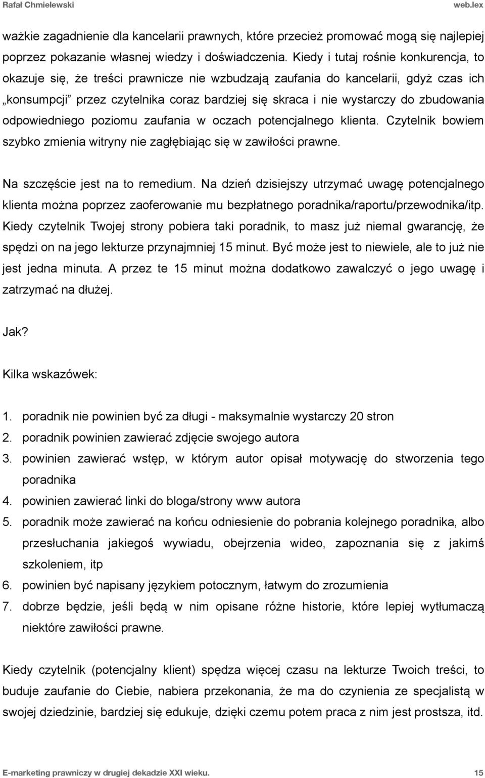 zbudowania odpowiedniego poziomu zaufania w oczach potencjalnego klienta. Czytelnik bowiem szybko zmienia witryny nie zagłębiając się w zawiłości prawne. Na szczęście jest na to remedium.