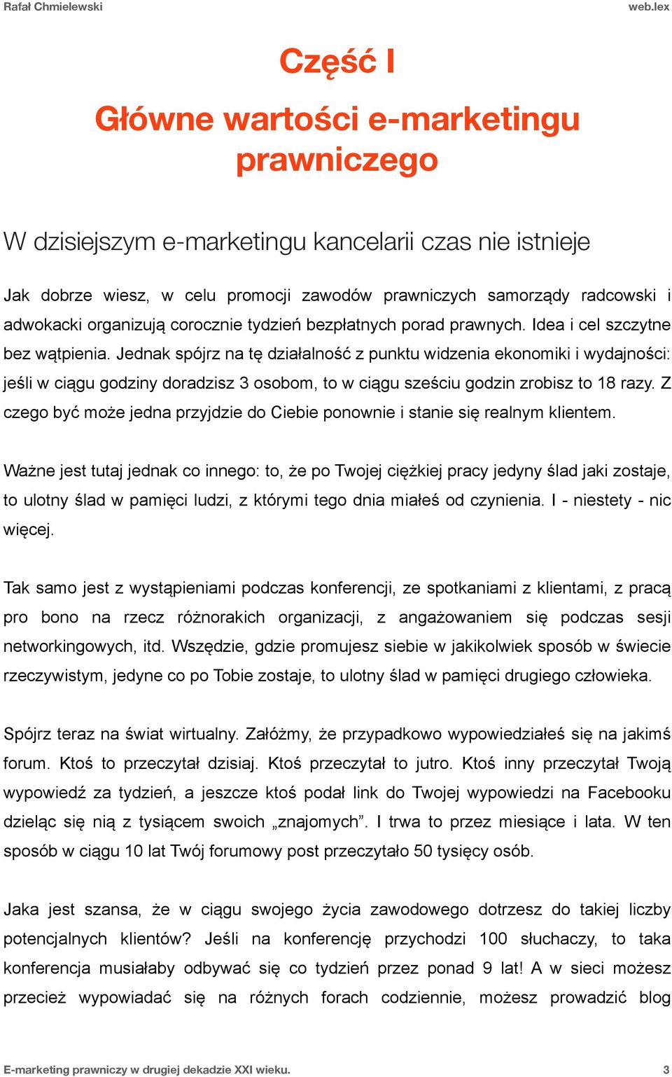 Jednak spójrz na tę działalność z punktu widzenia ekonomiki i wydajności: jeśli w ciągu godziny doradzisz 3 osobom, to w ciągu sześciu godzin zrobisz to 18 razy.