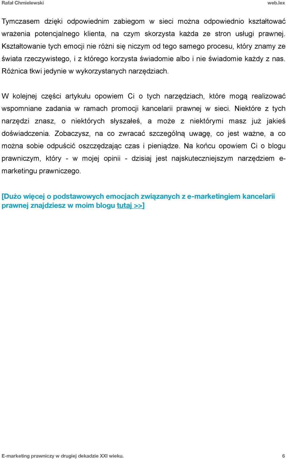 Różnica tkwi jedynie w wykorzystanych narzędziach. W kolejnej części artykułu opowiem Ci o tych narzędziach, które mogą realizować wspomniane zadania w ramach promocji kancelarii prawnej w sieci.