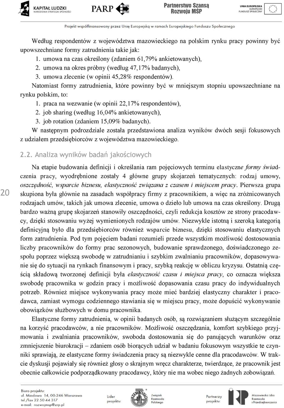 Natomiast formy zatrudnienia, które powinny być w mniejszym stopniu upowszechniane na rynku polskim, to: 1. praca na wezwanie (w opinii 22,17% respondentów), 2.