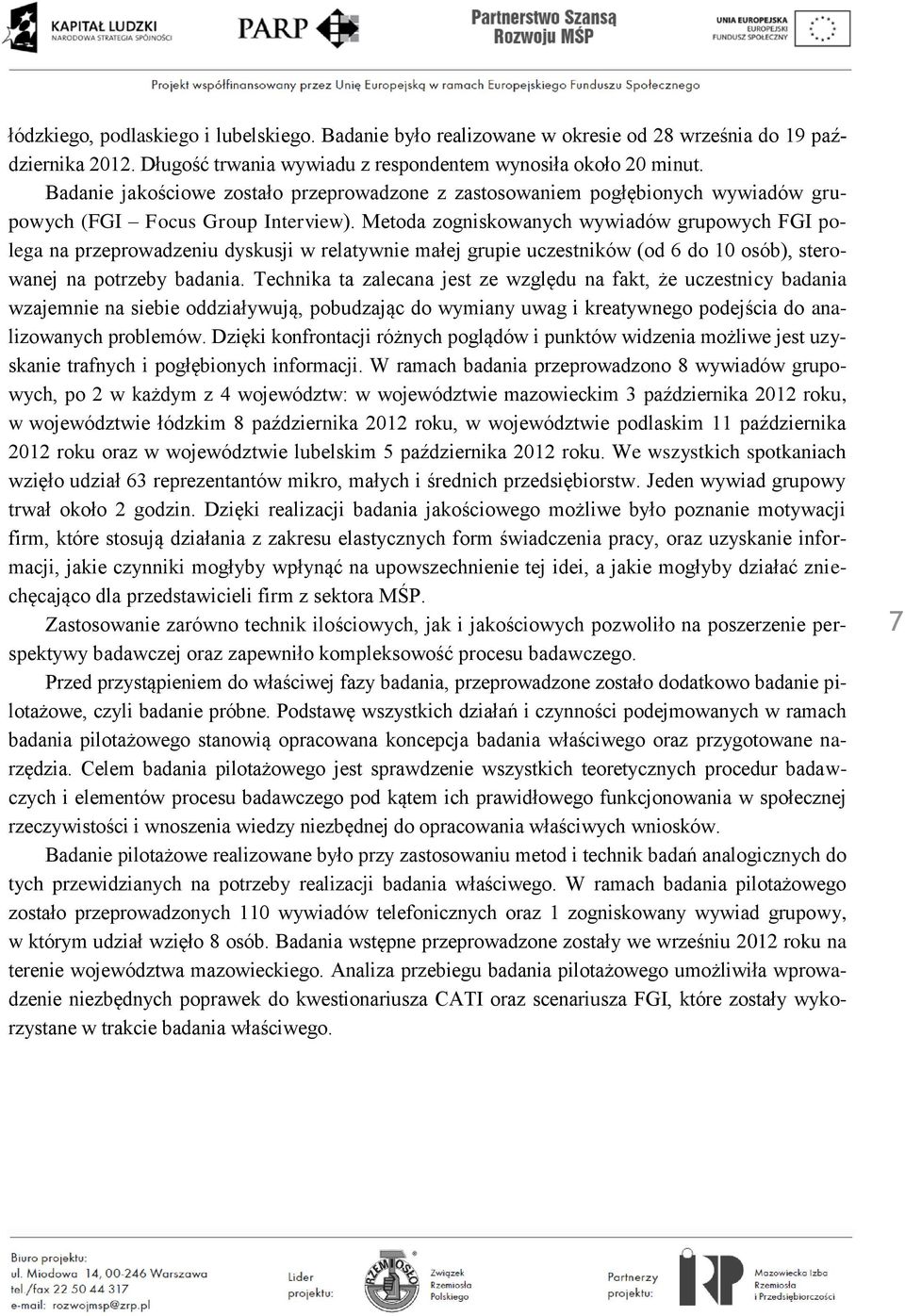 Metoda zogniskowanych wywiadów grupowych FGI polega na przeprowadzeniu dyskusji w relatywnie małej grupie uczestników (od 6 do 10 osób), sterowanej na potrzeby badania.