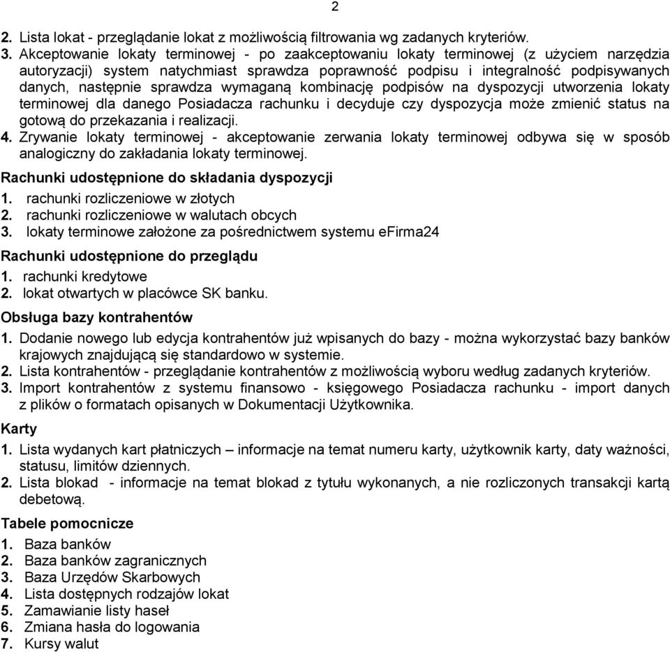 sprawdza wymaganą kombinację podpisów na dyspozycji utworzenia lokaty terminowej dla danego Posiadacza rachunku i decyduje czy dyspozycja może zmienić status na gotową do przekazania i realizacji. 4.