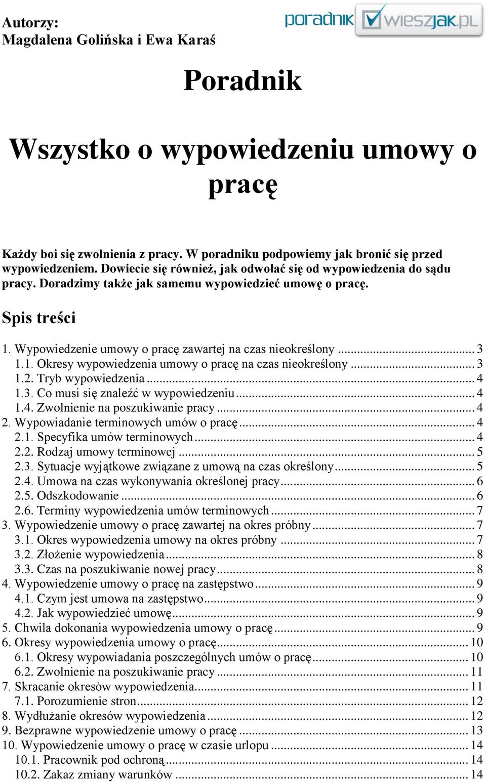 .. 3 1.1. Okresy wypowiedzenia umowy o pracę na czas nieokreślony... 3 1.2. Tryb wypowiedzenia... 4 1.3. Co musi się znaleźć w wypowiedzeniu... 4 1.4. Zwolnienie na poszukiwanie pracy... 4 2.