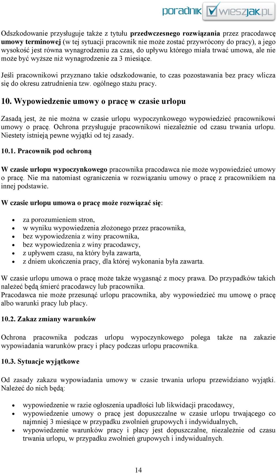 Jeśli pracownikowi przyznano takie odszkodowanie, to czas pozostawania bez pracy wlicza się do okresu zatrudnienia tzw. ogólnego stażu pracy. 10.