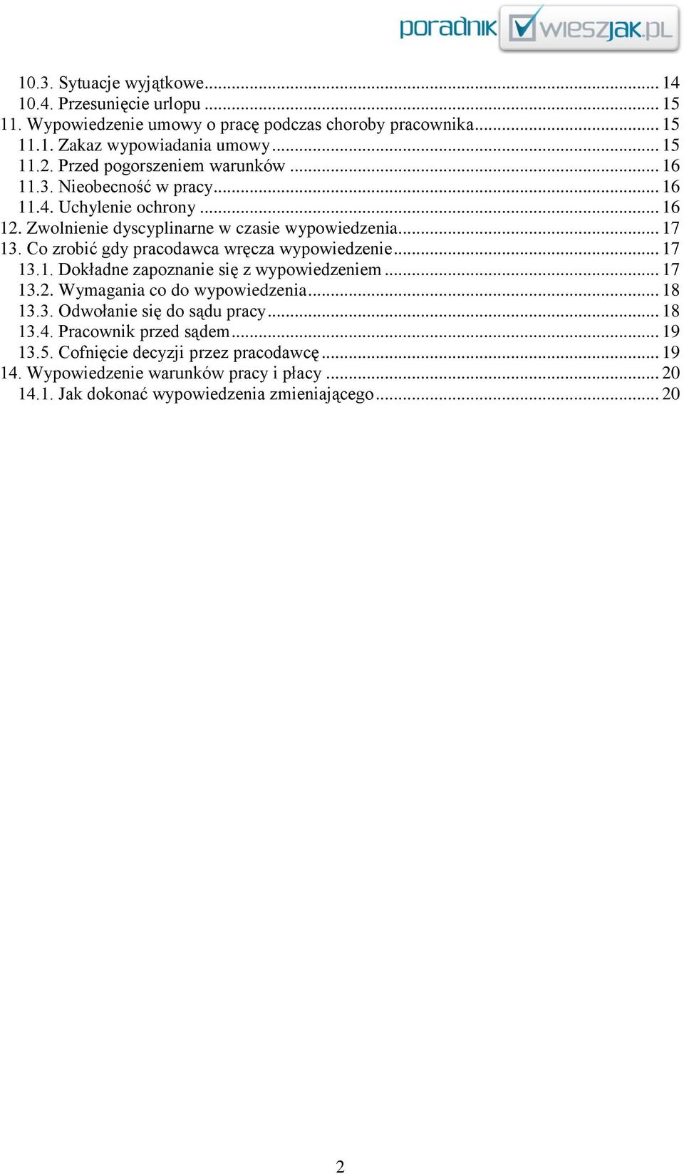 Co zrobić gdy pracodawca wręcza wypowiedzenie... 17 13.1. Dokładne zapoznanie się z wypowiedzeniem... 17 13.2. Wymagania co do wypowiedzenia... 18 13.3. Odwołanie się do sądu pracy.