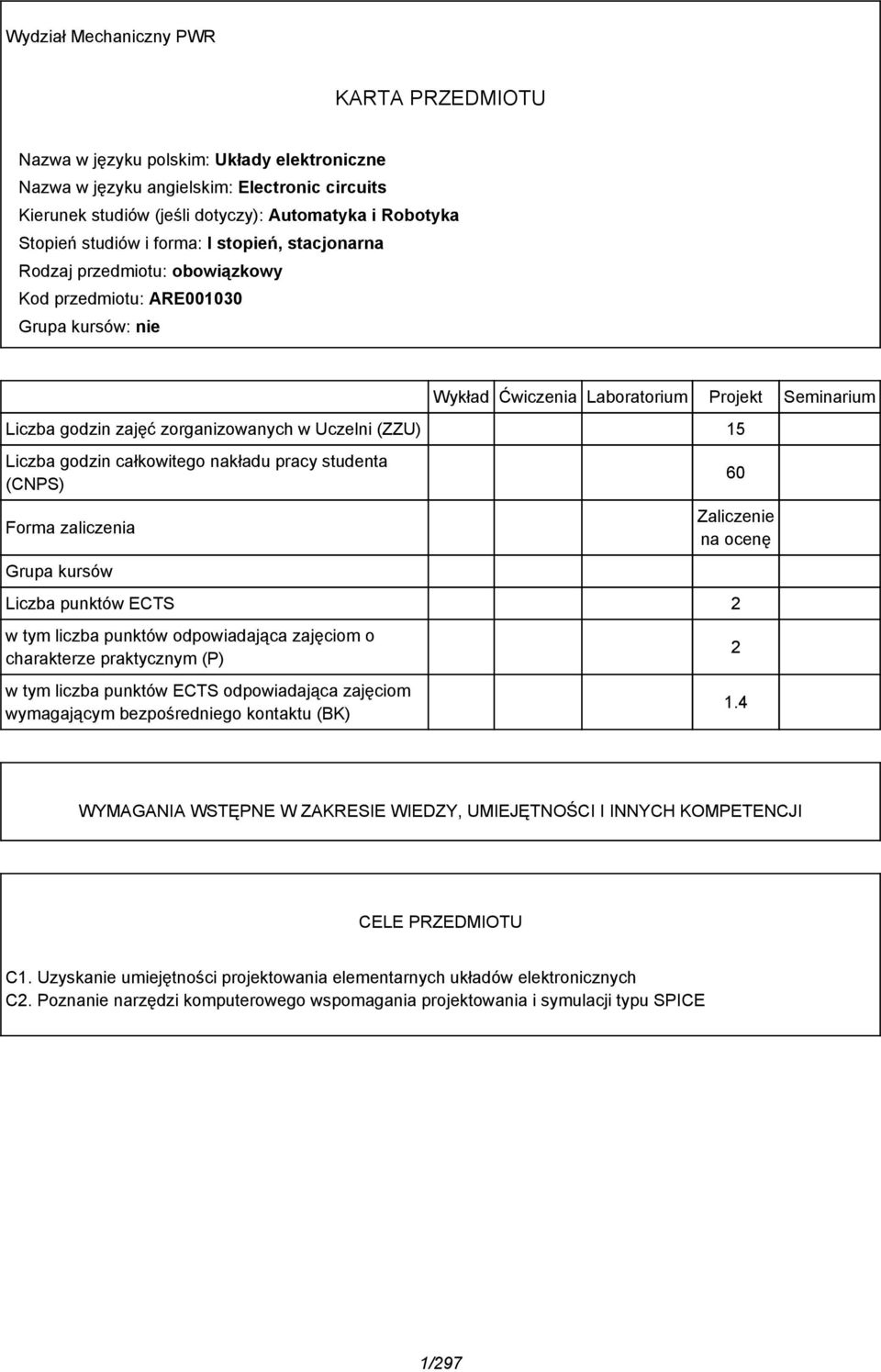 w Uczelni (ZZU) 15 Liczba godzin całkowitego nakładu pracy studenta (CNPS) 60 Forma zaliczenia Grupa kursów Zaliczenie na ocenę Liczba punktów ECTS w tym liczba punktów odpowiadająca zajęciom o