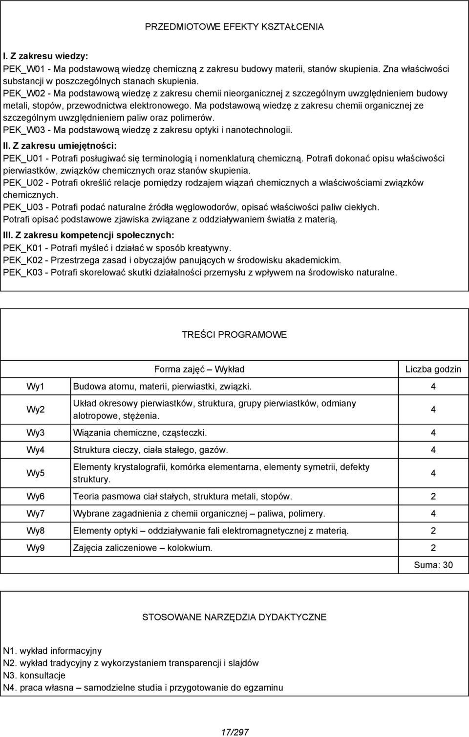 Ma podstawową wiedzę z zakresu chemii organicznej ze szczególnym uwzględnieniem paliw oraz polimerów. PEK_W03 - Ma podstawową wiedzę z zakresu optyki i nanotechnologii. II.