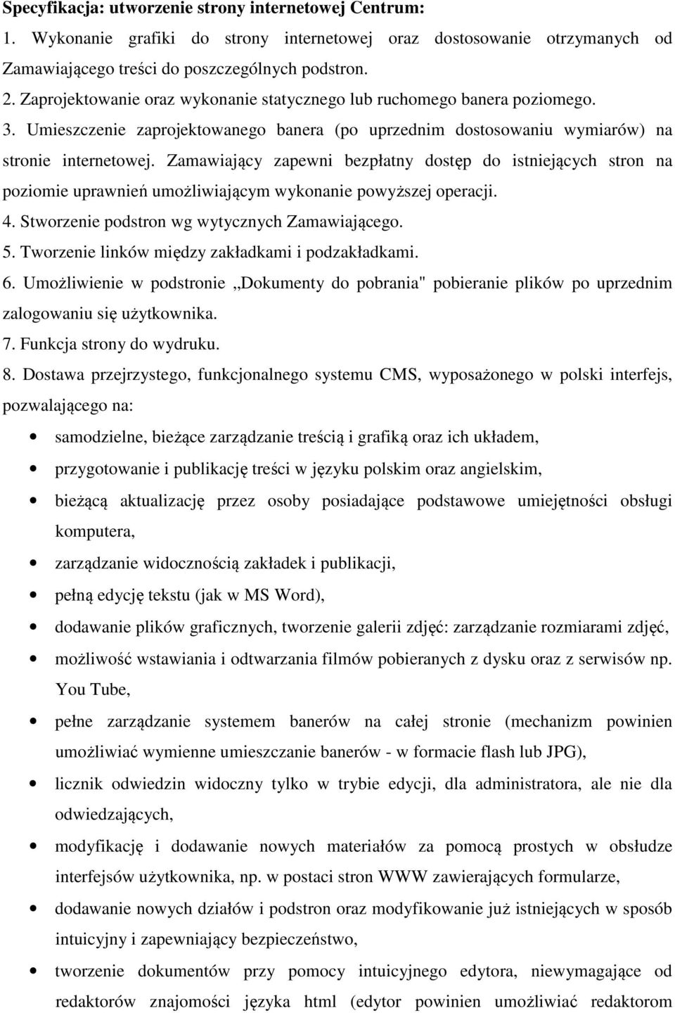 Zamawiający zapewni bezpłatny dostęp do istniejących stron na poziomie uprawnień umożliwiającym wykonanie powyższej operacji. 4. Stworzenie podstron wg wytycznych Zamawiającego. 5.