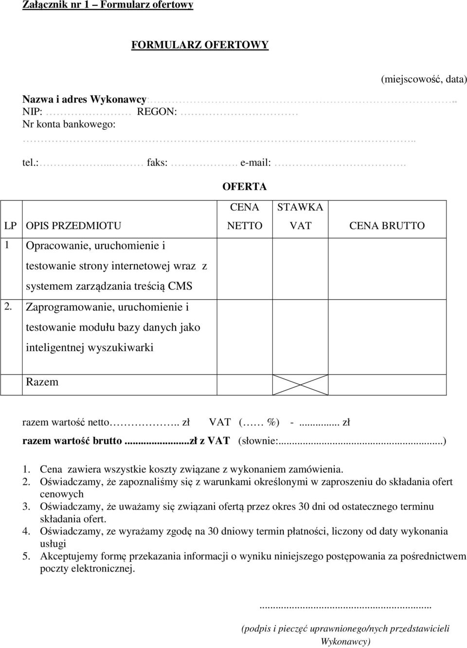 Zaprogramowanie, uruchomienie i testowanie modułu bazy danych jako inteligentnej wyszukiwarki Razem razem wartość netto.. zł VAT ( %) -... zł razem wartość brutto...zł z VAT (słownie:...) 1.