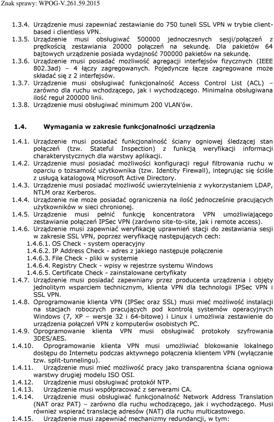 Pojedyncze łącze zagregowane może składać się z 2 interfejsów. 1.3.7. Urządzenie musi obsługiwać funkcjonalność Access Control List (ACL) zarówno dla ruchu wchodzącego, jak i wychodzącego.