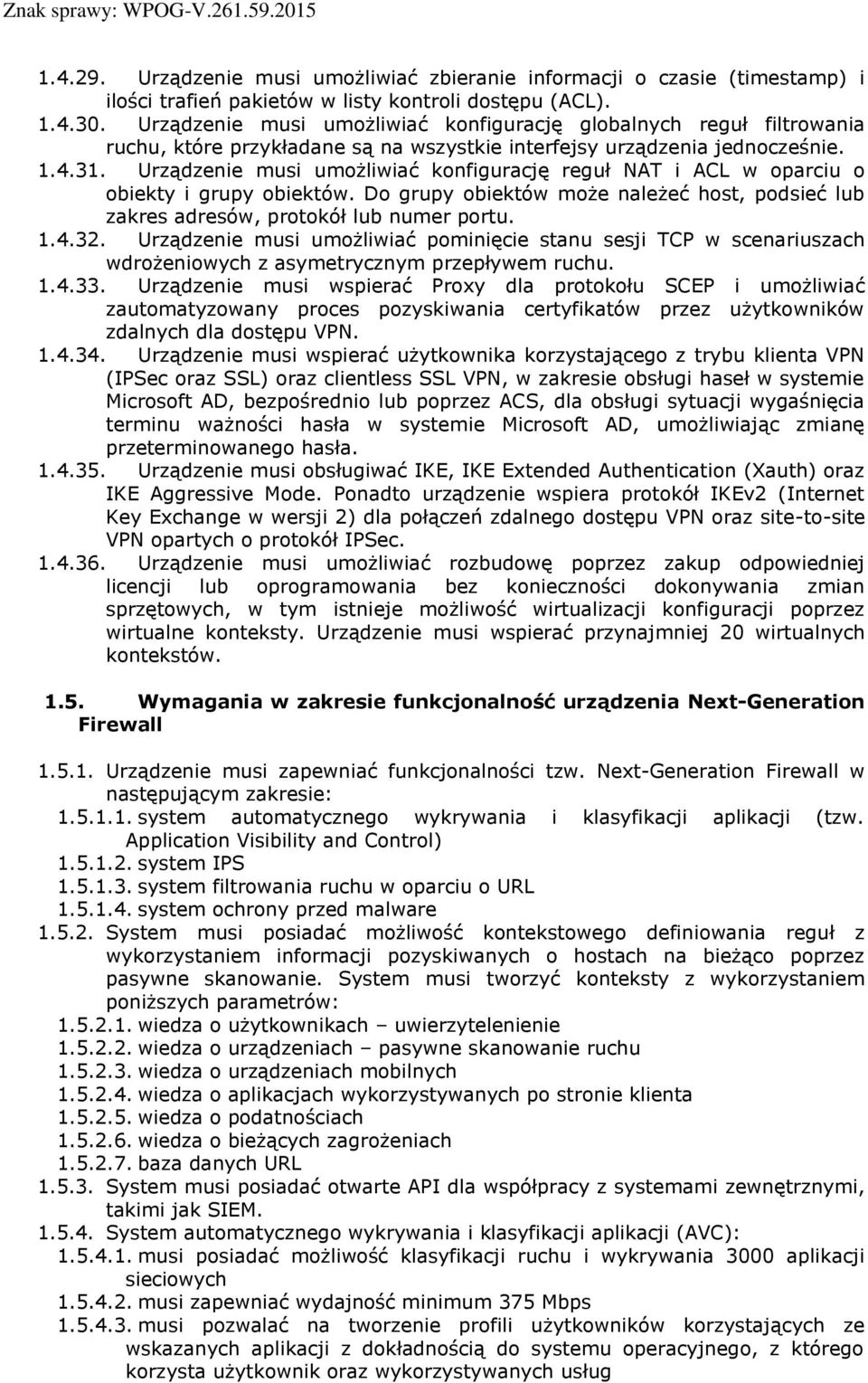 Urządzenie musi umożliwiać konfigurację reguł NAT i ACL w oparciu o obiekty i grupy obiektów. Do grupy obiektów może należeć host, podsieć lub zakres adresów, protokół lub numer portu. 1.4.32.