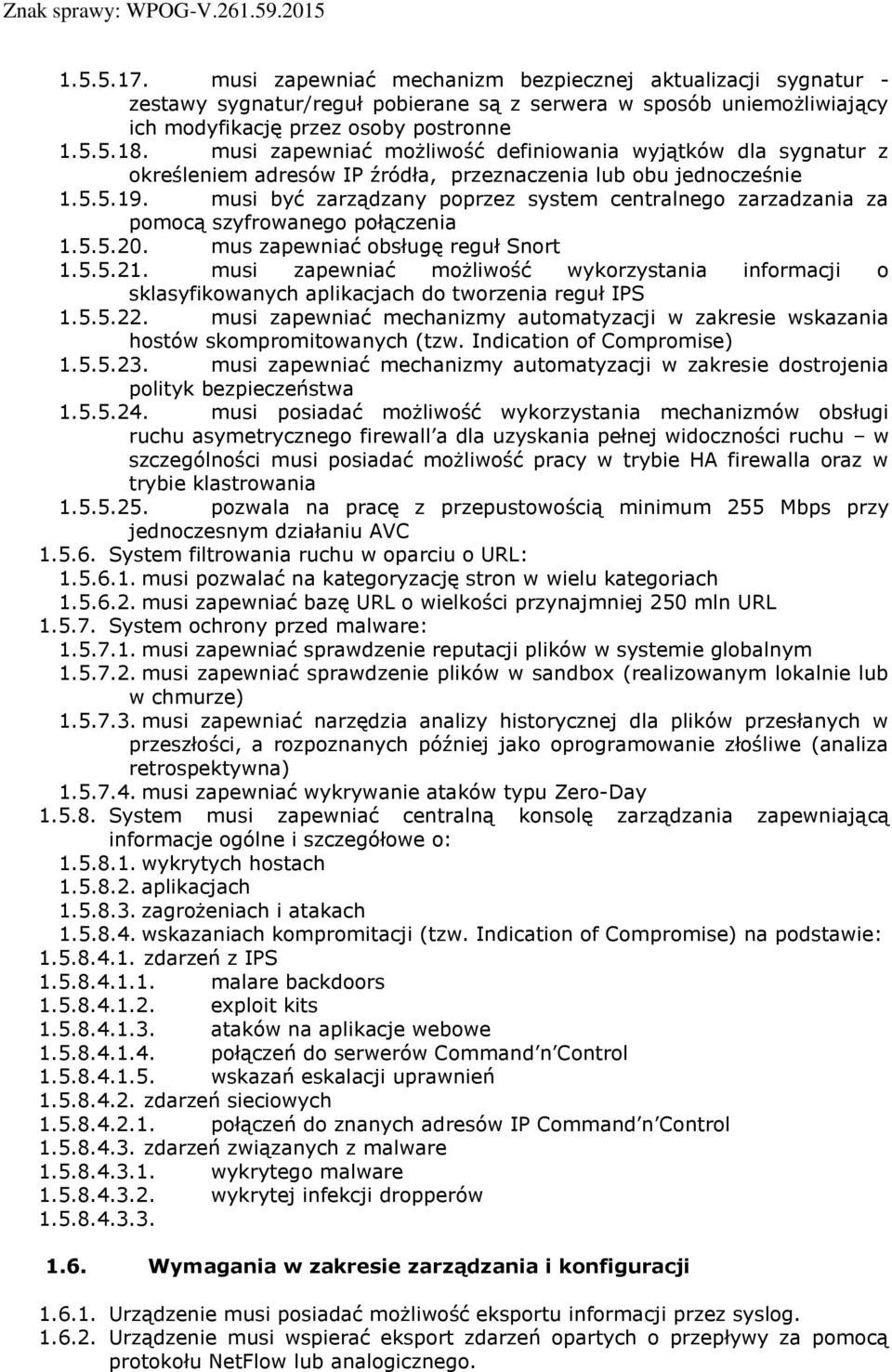 musi być zarządzany poprzez system centralnego zarzadzania za pomocą szyfrowanego połączenia 1.5.5.20. mus zapewniać obsługę reguł Snort 1.5.5.21.