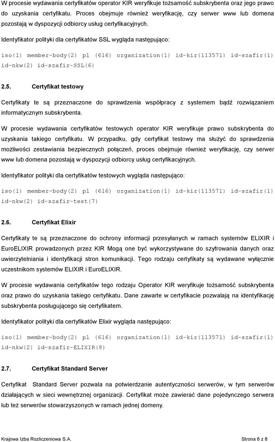 Identyfikator polityki dla certyfikatów SSL wygląda następująco: id-nkw(2) id-szafir-ssl(6) 2.5.