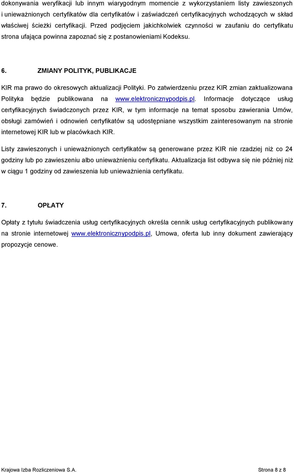 ZMIANY POLITYK, PUBLIKACJE KIR ma prawo do okresowych aktualizacji Polityki. Po zatwierdzeniu przez KIR zmian zaktualizowana Polityka będzie publikowana na www.elektronicznypodpis.pl.