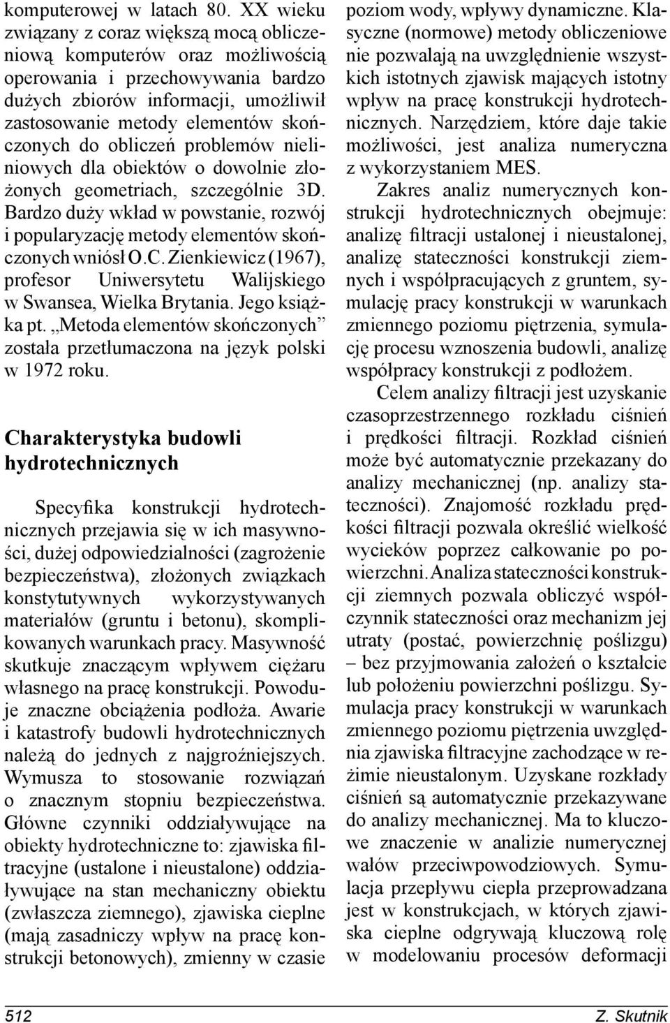 obliczeń problemów nieliniowych dla obiektów o dowolnie złożonych geometriach, szczególnie 3D. Bardzo duży wkład w powstanie, rozwój i popularyzację metody elementów skończonych wniósł O.C.