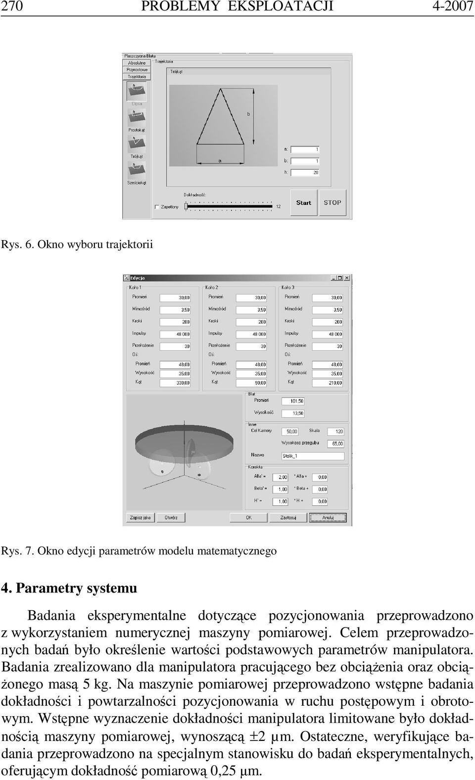 Celem przeprowadzonych badań było określenie wartości podstawowych parametrów manipulatora. Badania zrealizowano dla manipulatora pracującego bez obciążenia oraz obciążonego masą 5 kg.