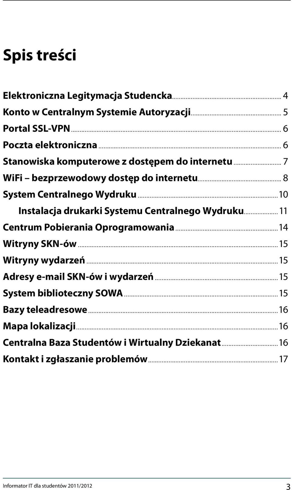 ..10 Instalacja drukarki Systemu Centralnego Wydruku...11 Centrum Pobierania Oprogramowania...14 Witryny SKN-ów...15 Witryny wydarzeń.