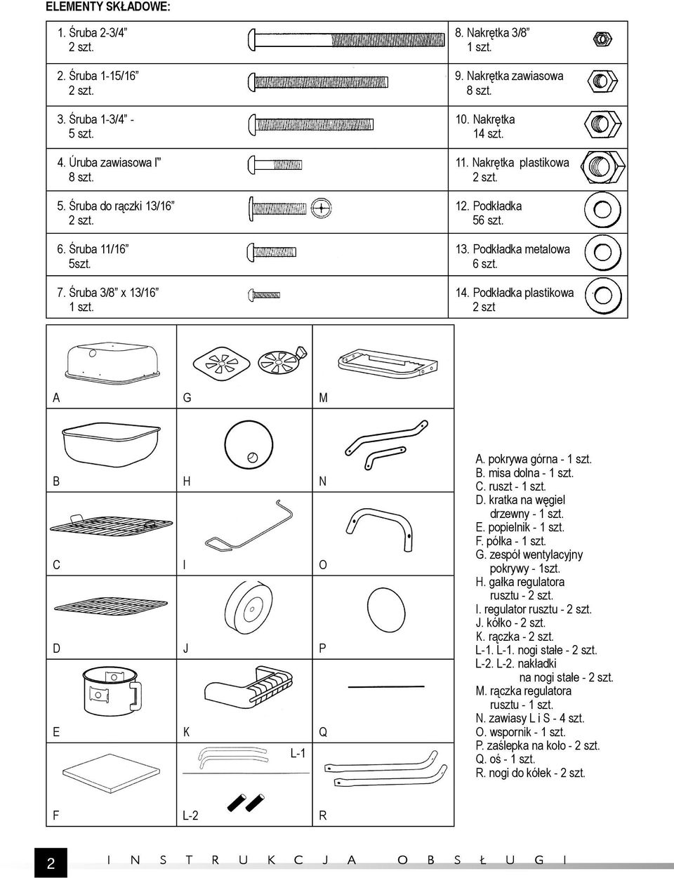 pokrywa górna - 1 szt. B. misa dolna - 1 szt. C. ruszt - 1 szt. D. kratka na węgiel drzewny - 1 szt. E. popielnik - 1 szt. F. półka - 1 szt. G. zespół wentylacyjny pokrywy - 1szt. H.