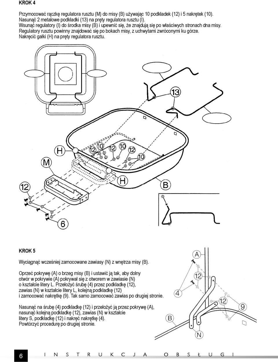 Nakręcić gałki (H) na pręty regulatora rusztu. KROK 5 Wyciągnąć wcześniej zamocowane zawiasy (N) z wnętrza misy (B).
