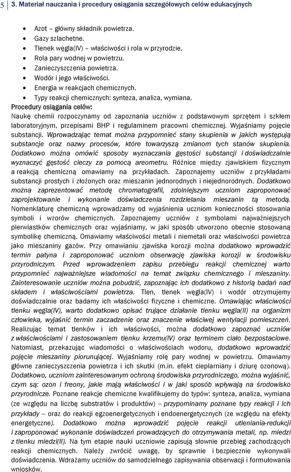 Procedury osiągania celów: Naukę chemii rozpoczynamy od zapoznania uczniów z podstawowym sprzętem i szkłem laboratoryjnym, przepisami BHP i regulaminem pracowni chemicznej.