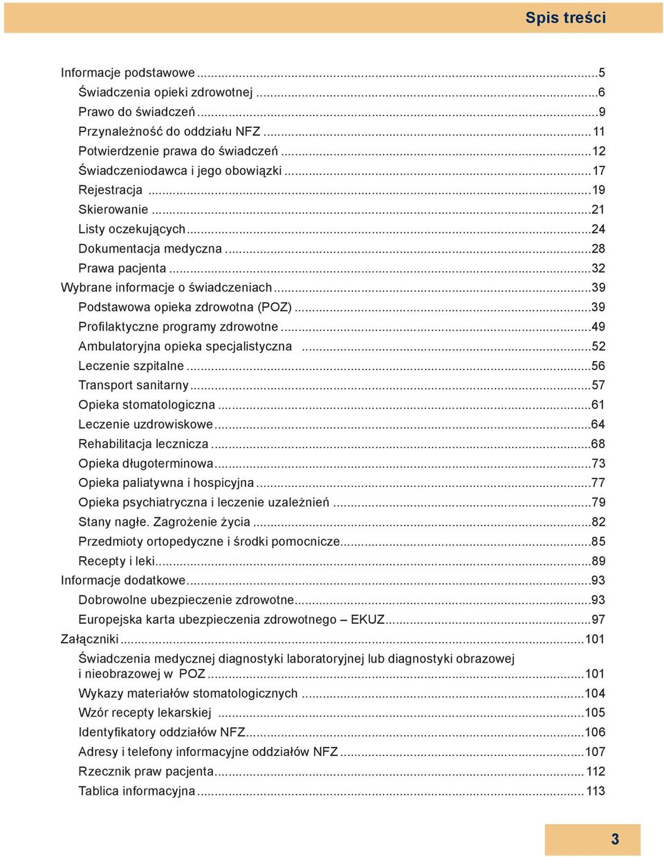 ..39 Profi laktyczne programy zdrowotne...49 Ambulatoryjna opieka specjalistyczna...52 Leczenie szpitalne...56 Transport sanitarny...57 Opieka stomatologiczna...61 Leczenie uzdrowiskowe.