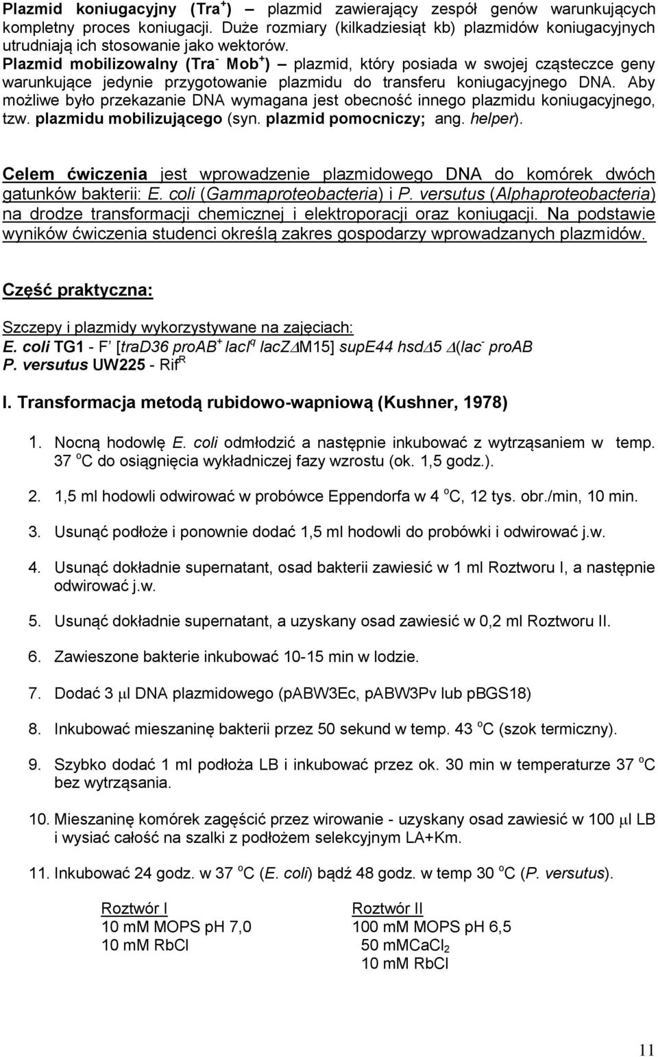 Plazmid mobilizowalny (Tra - Mob + ) plazmid, który posiada w swojej cząsteczce geny warunkujące jedynie przygotowanie plazmidu do transferu koniugacyjnego DNA.