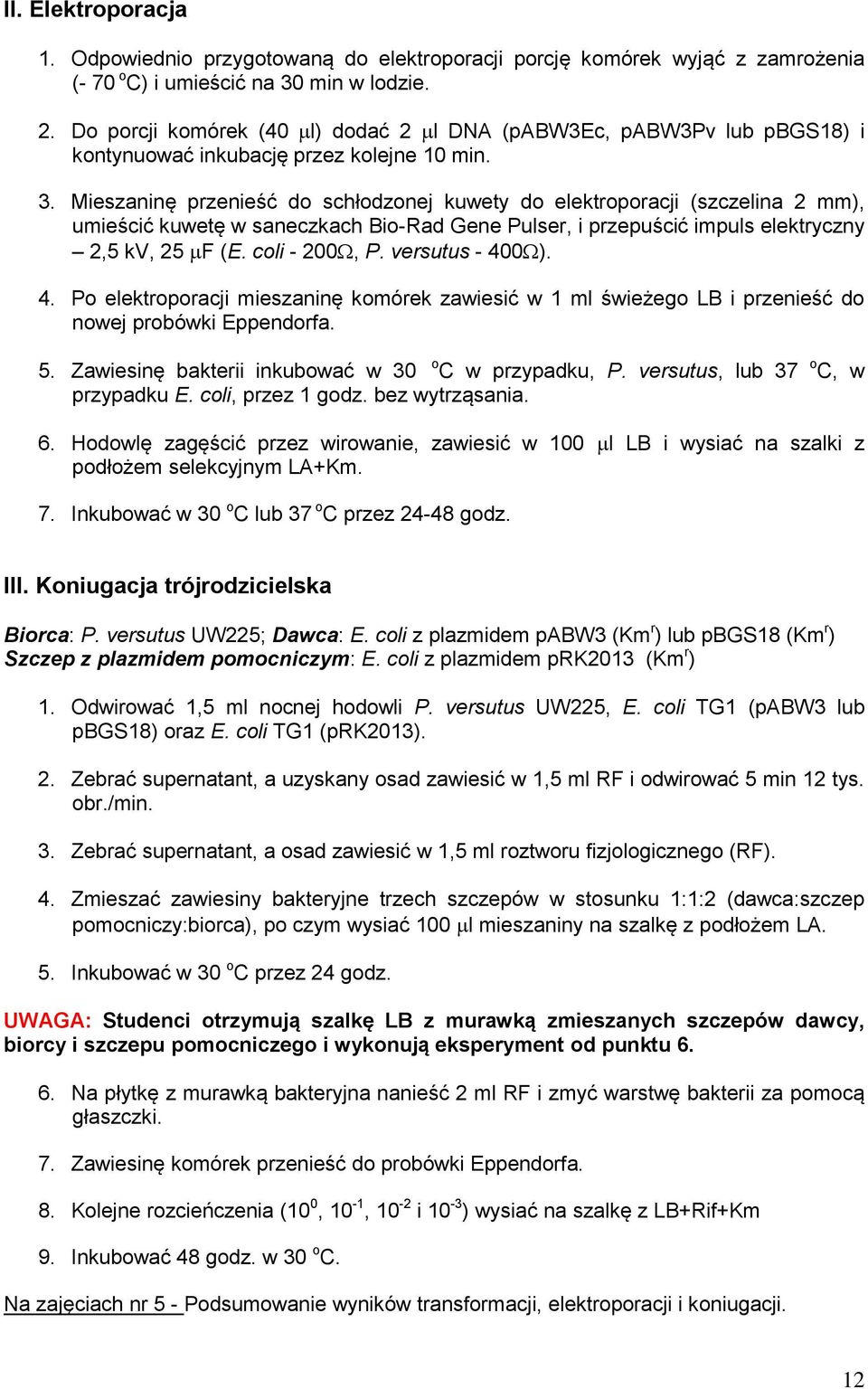 Mieszaninę przenieść do schłodzonej kuwety do elektroporacji (szczelina 2 mm), umieścić kuwetę w saneczkach Bio-Rad Gene Pulser, i przepuścić impuls elektryczny 2,5 kv, 25 F (E. coli - 200, P.