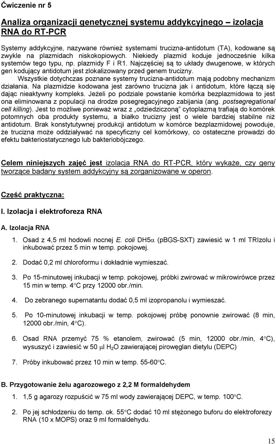 Najczęściej są to układy dwugenowe, w których gen kodujący antidotum jest zlokalizowany przed genem trucizny. Wszystkie dotychczas poznane systemy trucizna-antidotum mają podobny mechanizm działania.