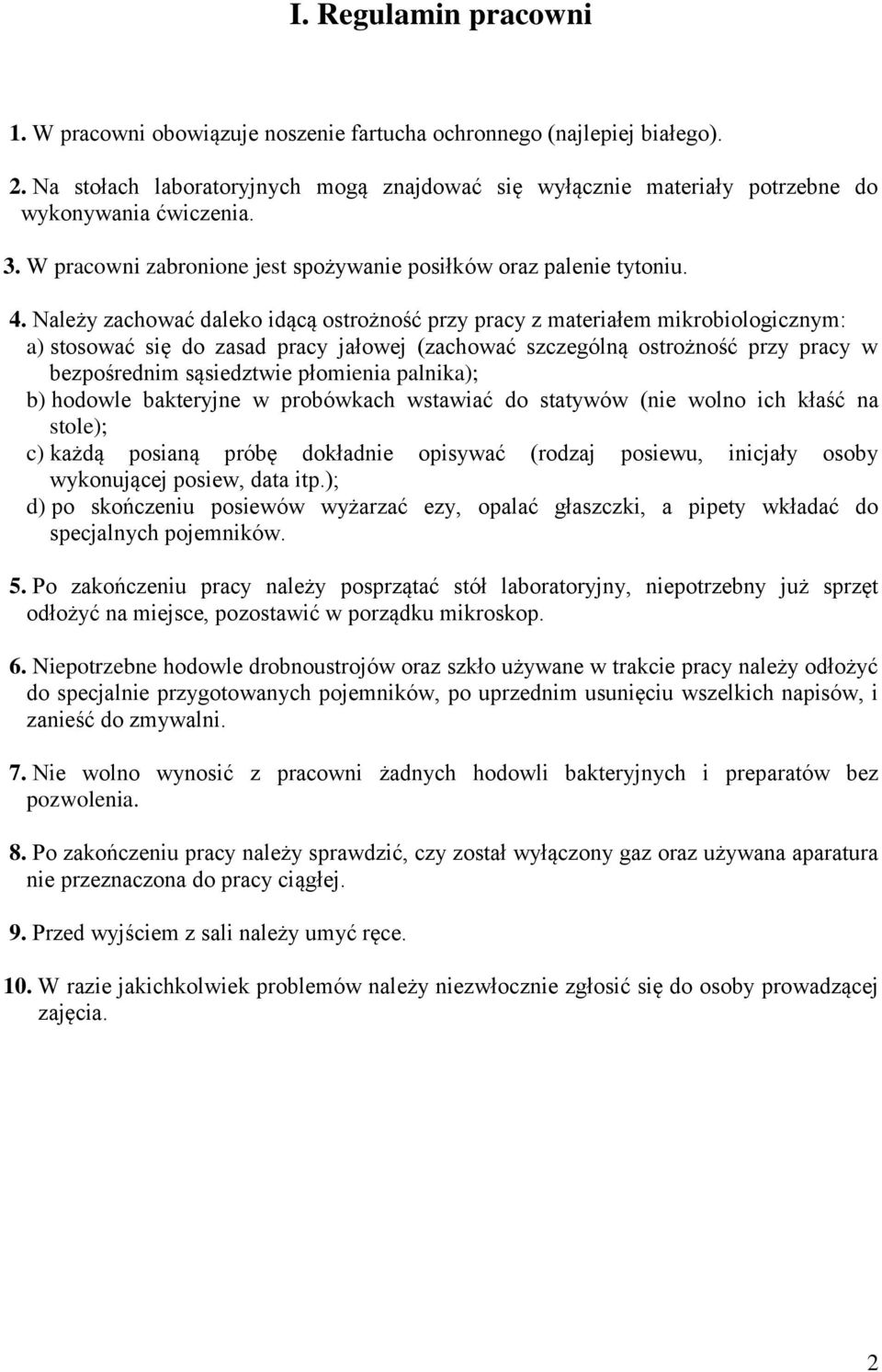 Należy zachować daleko idącą ostrożność przy pracy z materiałem mikrobiologicznym: a) stosować się do zasad pracy jałowej (zachować szczególną ostrożność przy pracy w bezpośrednim sąsiedztwie