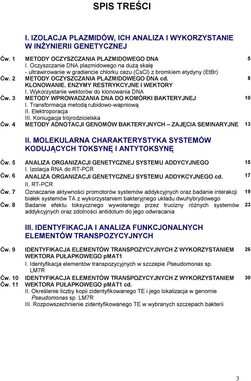 ENZYMY RESTRYKCYJNE I WEKTORY I. Wykorzystanie wektorów do klonowania DNA Ćw. 3 METODY WPROWADZANIA DNA DO KOMÓRKI BAKTERYJNEJ 10 I. Transformacja metodą rubidowo-wapniową II. Elektroporacja III.