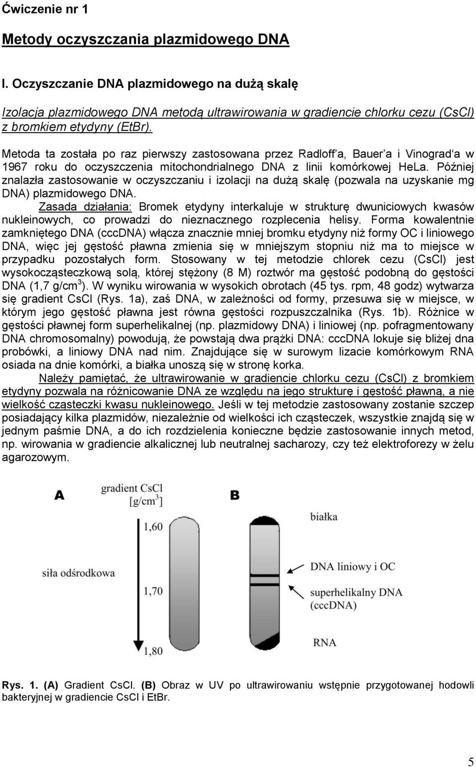 Metoda ta została po raz pierwszy zastosowana przez Radloff a, Bauer a i Vinograd a w 1967 roku do oczyszczenia mitochondrialnego DNA z linii komórkowej HeLa.