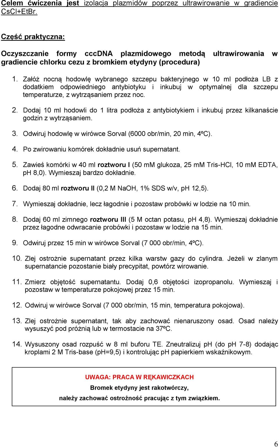 Załóż nocną hodowlę wybranego szczepu bakteryjnego w 10 ml podłoża LB z dodatkiem odpowiedniego antybiotyku i inkubuj w optymalnej dla szczepu temperaturze, z wytrząsaniem przez noc. 2.