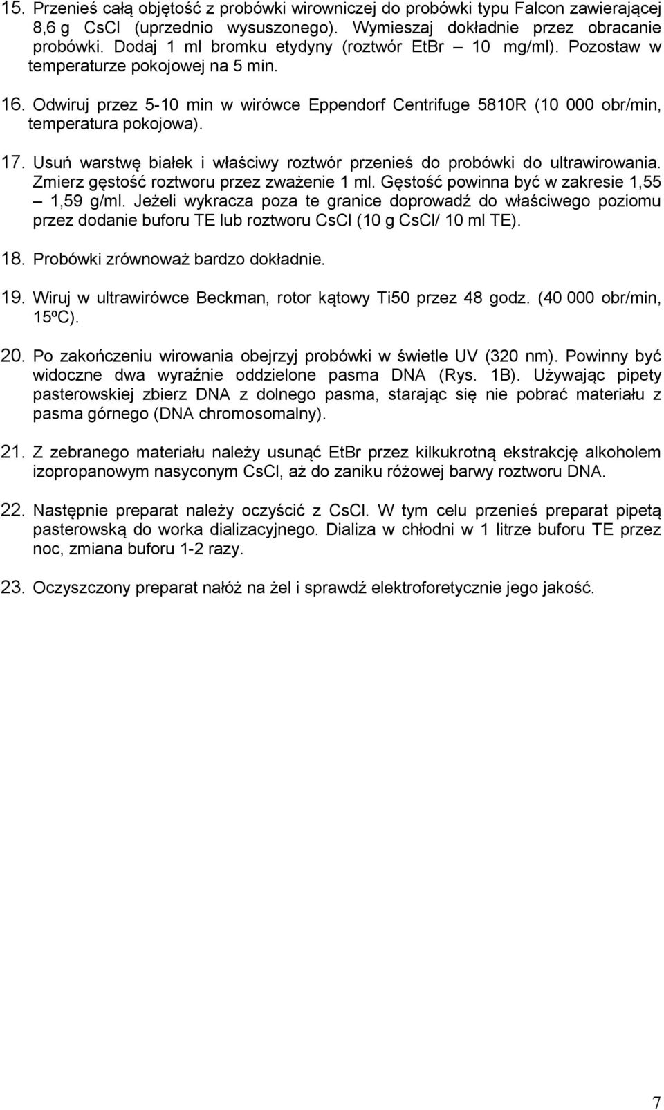 17. Usuń warstwę białek i właściwy roztwór przenieś do probówki do ultrawirowania. Zmierz gęstość roztworu przez zważenie 1 ml. Gęstość powinna być w zakresie 1,55 1,59 g/ml.