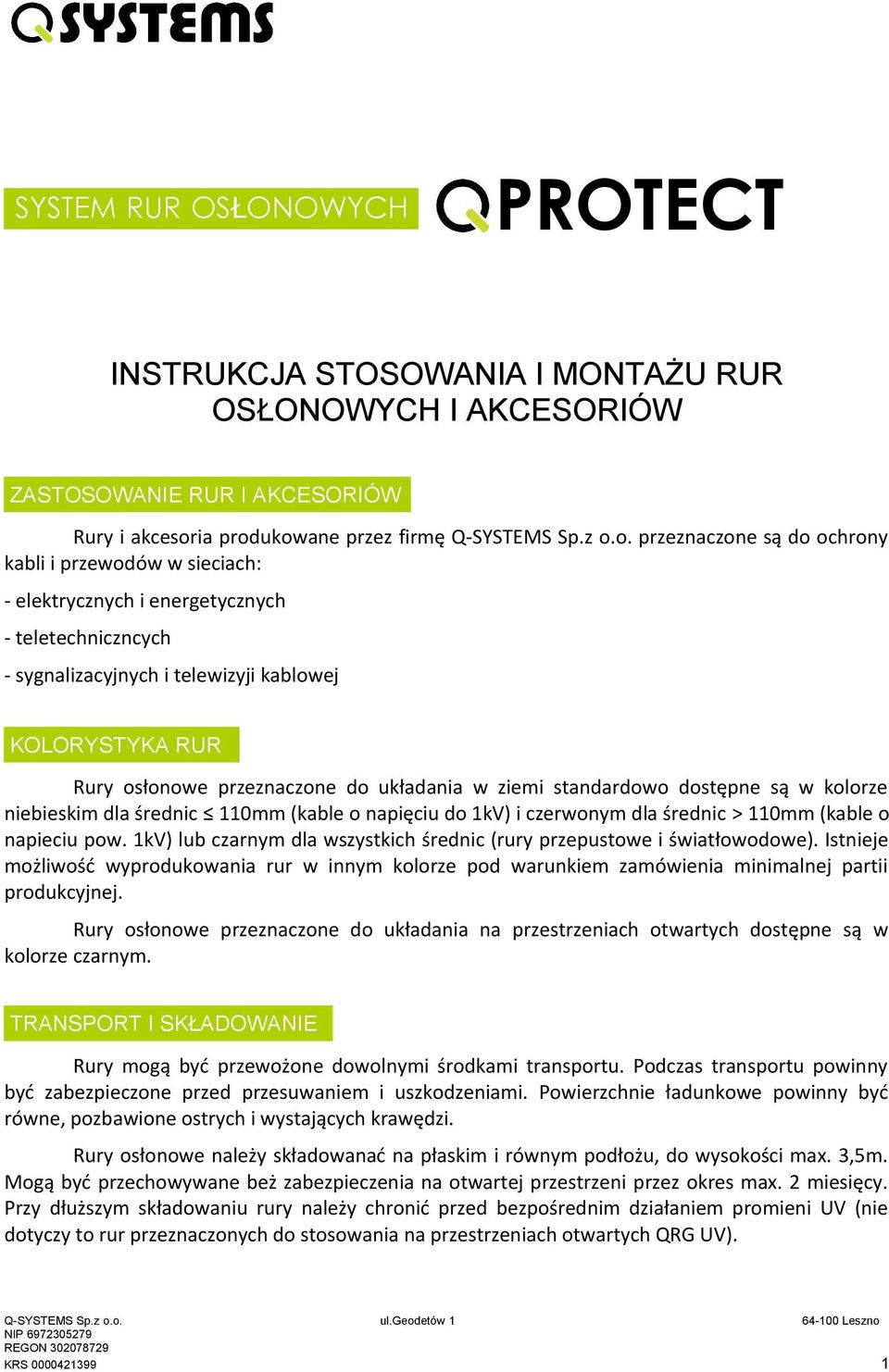 ukowane przez firmę Q-SYSTEMS Sp.z o.o. przeznaczone są do ochrony kabli i przewodów w sieciach: - elektrycznych i energetycznych - teletechniczncych - sygnalizacyjnych i telewizyji kablowej