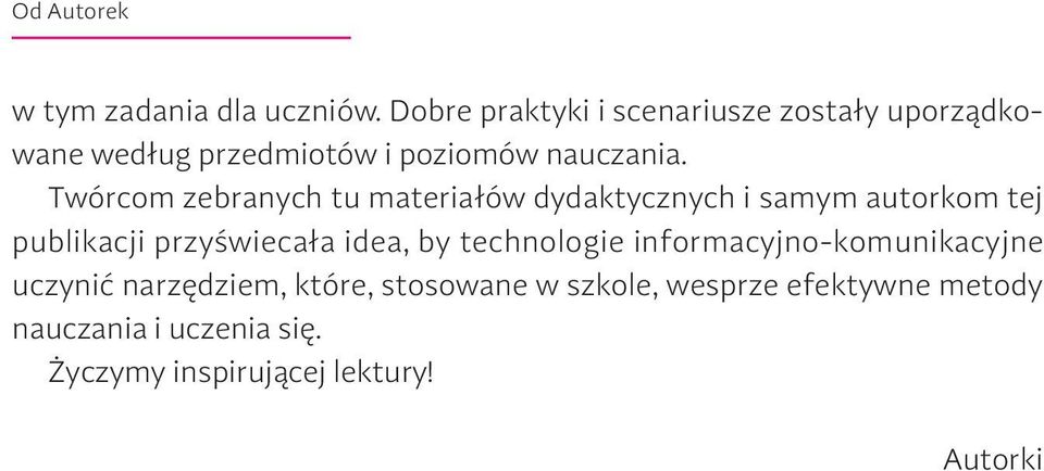 Twórcom zebranych tu materiałów dydaktycznych i samym autorkom tej publikacji przyświecała idea, by