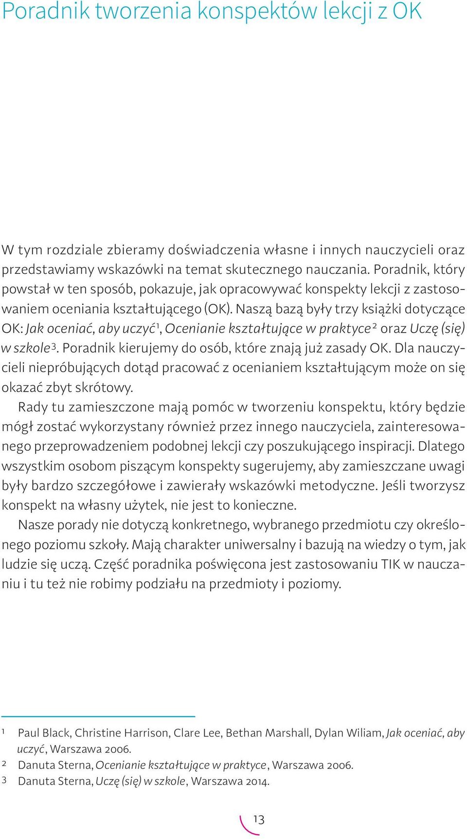 Naszą bazą były trzy książki dotyczące OK: Jak oceniać, aby uczyć 1, Ocenianie kształtujące w praktyce 2 oraz Uczę (się) w szkole 3. Poradnik kierujemy do osób, które znają już zasady OK.