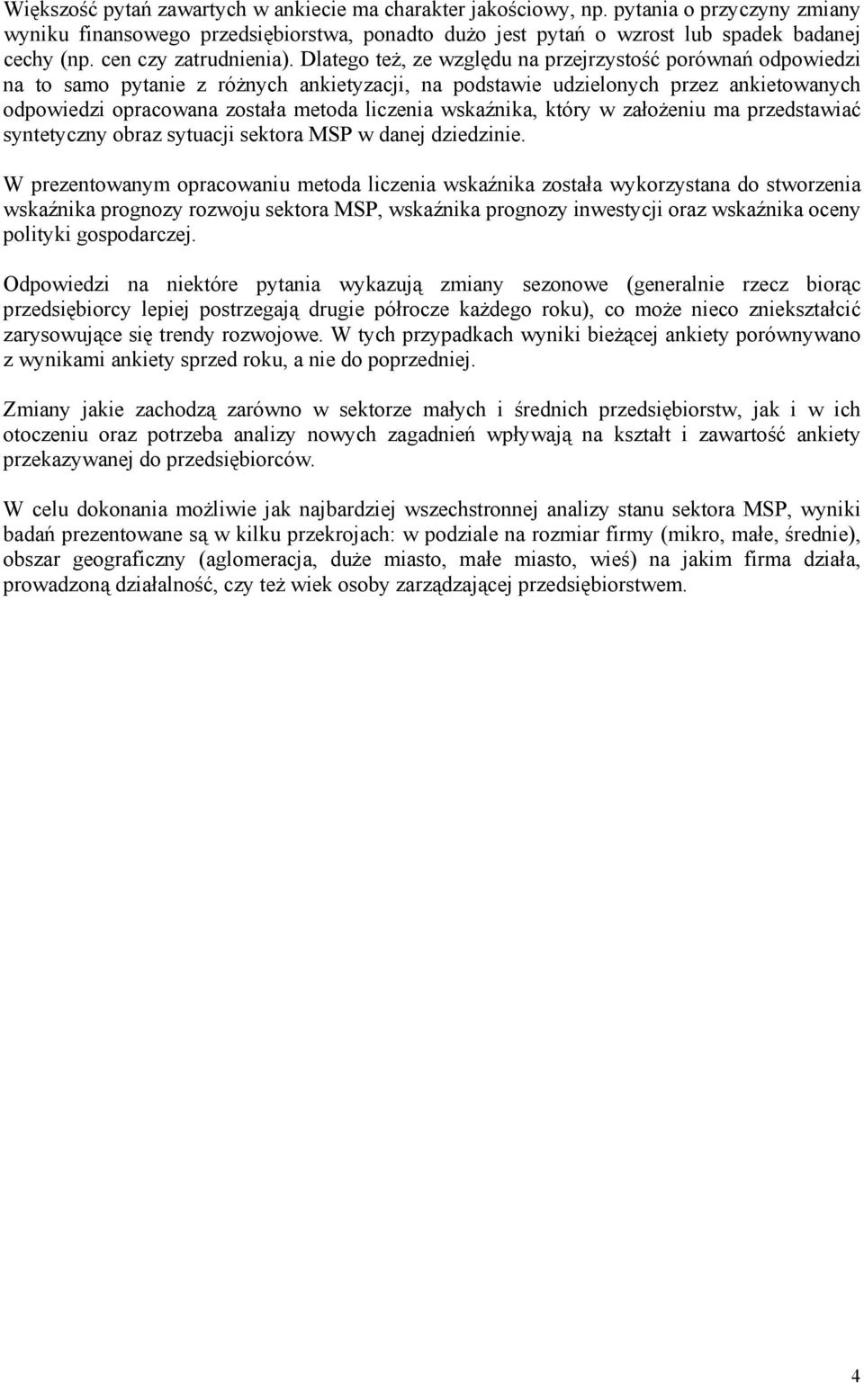 Dlatego też, ze względu na przejrzystość porównań odpowiedzi na to samo pytanie z różnych ankietyzacji, na podstawie udzielonych przez ankietowanych odpowiedzi opracowana została metoda liczenia