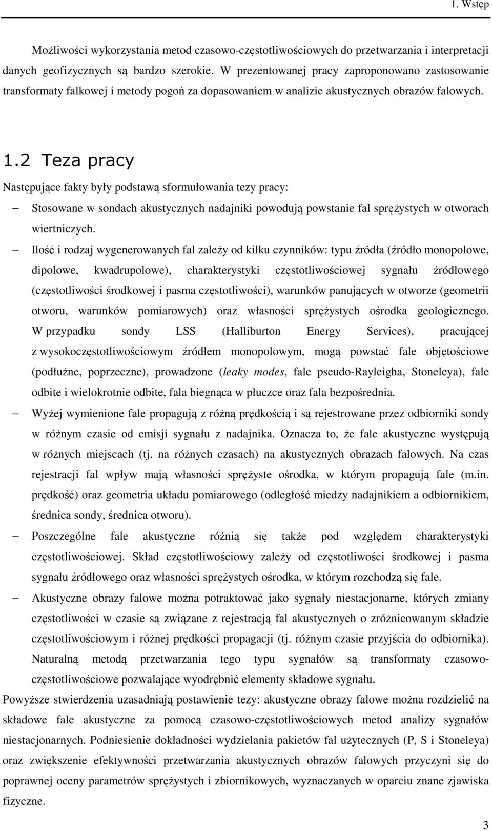 2 Teza pracy Następujące fakty były podstawą sformułowania tezy pracy: Stosowane w sondach akustycznych nadajniki powodują powstanie fal sprężystych w otworach wiertniczych.