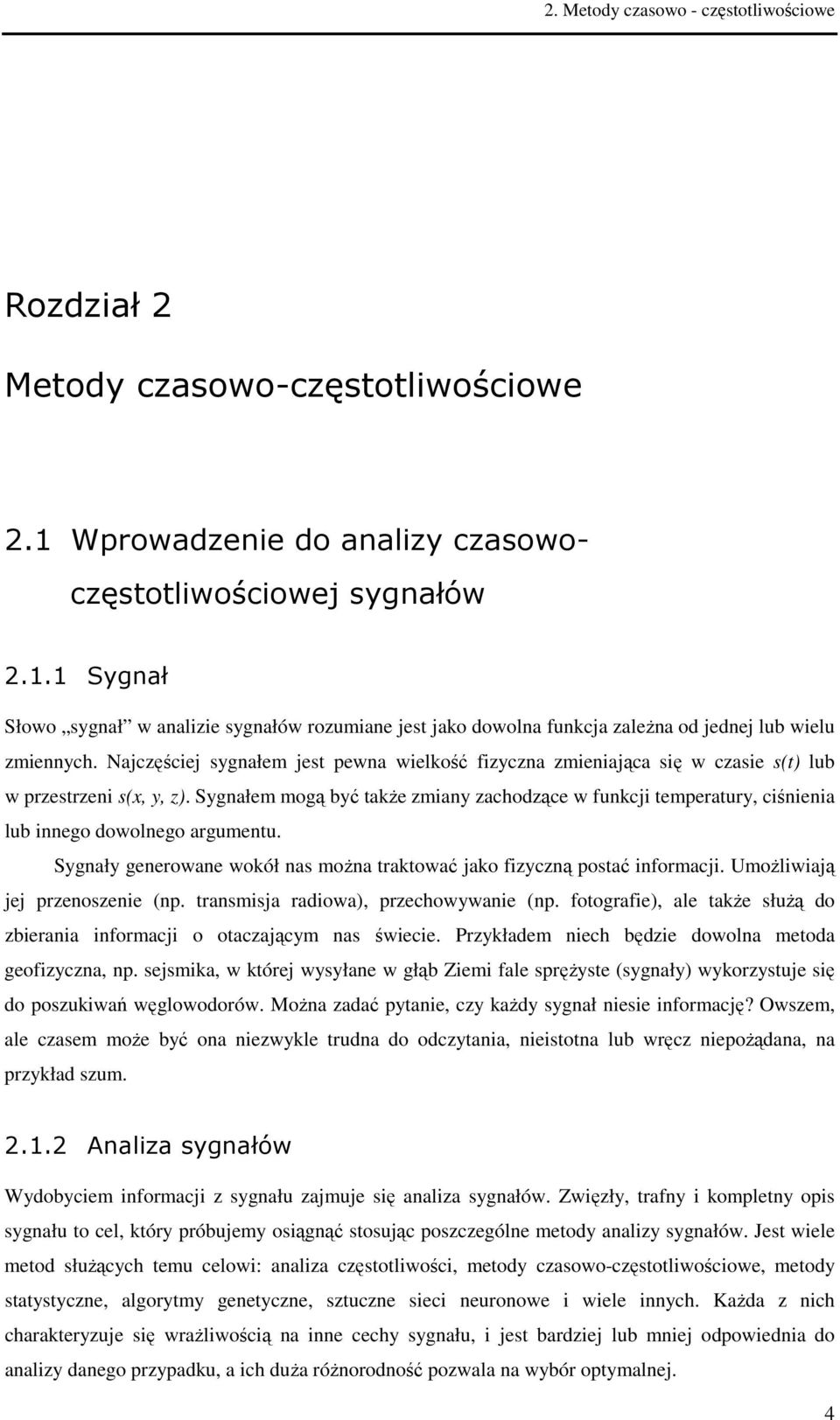 Najczęściej sygnałem jest pewna wielkość fizyczna zmieniająca się w czasie s(t) lub w przestrzeni s(x, y, z).